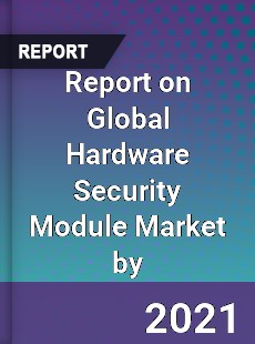 Report on Global Hardware Security Module Market by