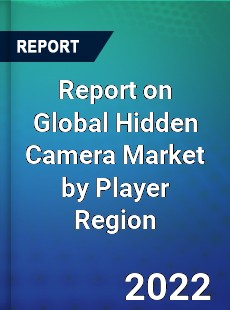 Report on Global Hidden Camera Market by Player Region