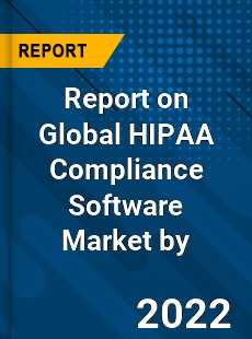 Report on Global HIPAA Compliance Software Market by
