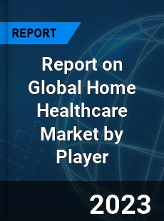 Report on Global Home Healthcare Market by Player
