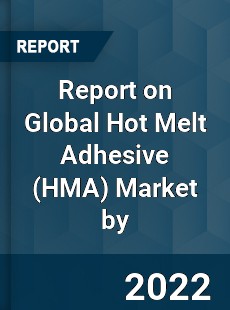 Report on Global Hot Melt Adhesive Market by