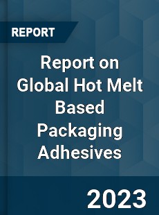 Report on Global Hot Melt Based Packaging Adhesives
