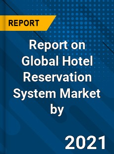 Report on Global Hotel Reservation System Market by