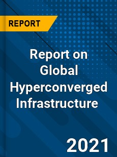Report on Global Hyperconverged Infrastructure Market