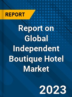 Report on Global Independent Boutique Hotel Market