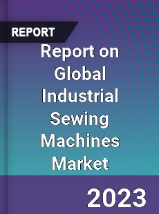 Report on Global Industrial Sewing Machines Market