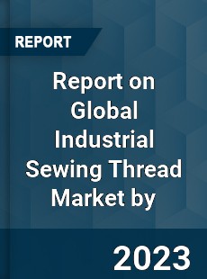 Report on Global Industrial Sewing Thread Market by