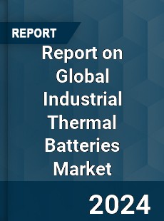 Report on Global Industrial Thermal Batteries Market