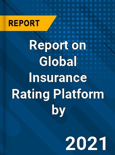 Report on Global Insurance Rating Platform Market by