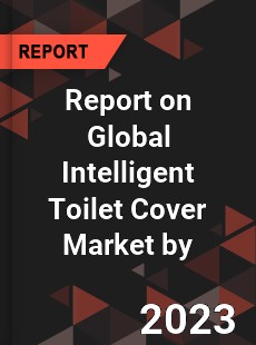 Report on Global Intelligent Toilet Cover Market by