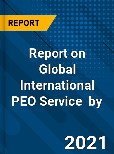 Report on Global International PEO Service Market by