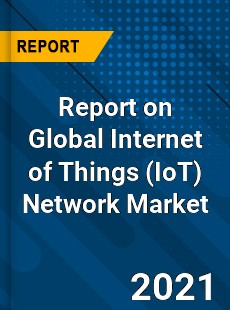 Report on Global Internet of Things Network Market