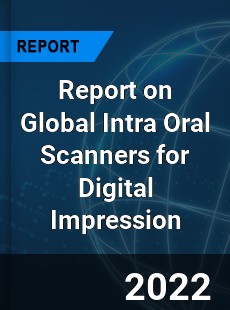 Report on Global Intra Oral Scanners for Digital Impression