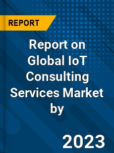 Report on Global IoT Consulting Services Market by