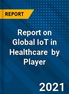 Report on Global IoT in Healthcare Market by Player