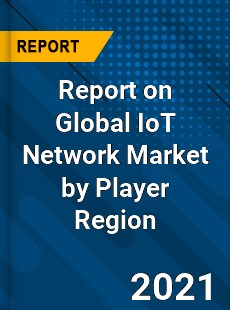 Report on Global IoT Network Market by Player Region