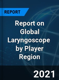 Report on Global Laryngoscope Market by Player Region