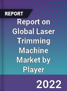 Report on Global Laser Trimming Machine Market by Player