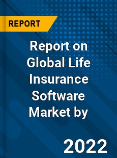 Report on Global Life Insurance Software Market by