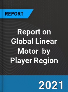 Report on Global Linear Motor Market by Player Region
