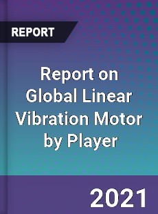 Report on Global Linear Vibration Motor Market by Player