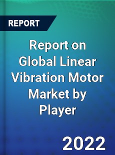 Report on Global Linear Vibration Motor Market by Player