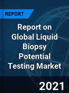 Report on Global Liquid Biopsy Potential Testing Market