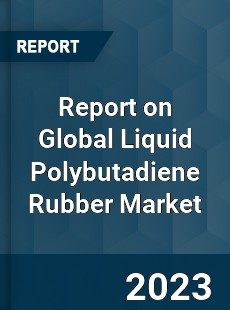 Report on Global Liquid Polybutadiene Rubber Market