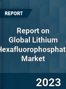 Report on Global Lithium Hexafluorophosphate Market