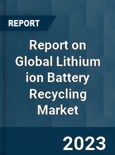 Report on Global Lithium ion Battery Recycling Market