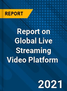 Report on Global Live Streaming Video Platform Market