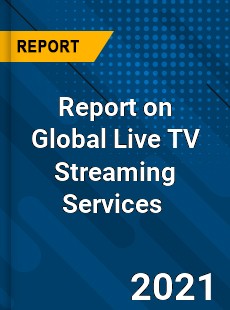 Report on Global Live TV Streaming Services Market