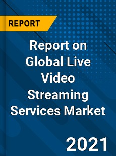 Report on Global Live Video Streaming Services Market