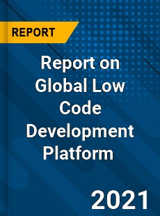 Report on Global Low Code Development Platform Market