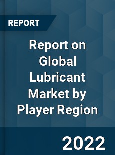 Report on Global Lubricant Market by Player Region