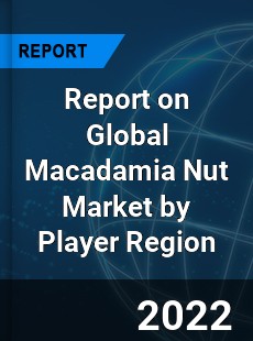 Report on Global Macadamia Nut Market by Player Region