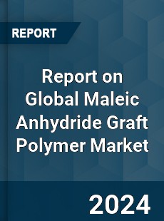 Report on Global Maleic Anhydride Graft Polymer Market