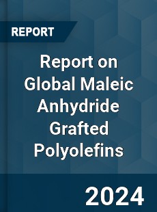 Report on Global Maleic Anhydride Grafted Polyolefins