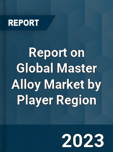 Report on Global Master Alloy Market by Player Region