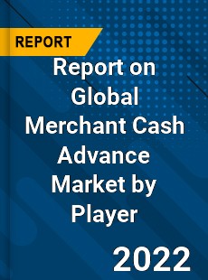 Report on Global Merchant Cash Advance Market by Player