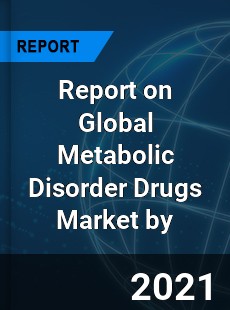 Report on Global Metabolic Disorder Drugs Market by