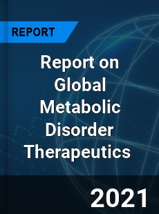 Report on Global Metabolic Disorder Therapeutics Market
