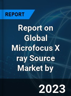 Report on Global Microfocus X ray Source Market by