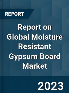 Report on Global Moisture Resistant Gypsum Board Market