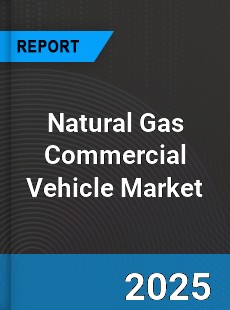 Report on Global Natural Gas Commercial Vehicle Market