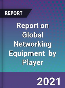 Report on Global Networking Equipment Market by Player