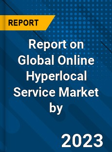 Report on Global Online Hyperlocal Service Market by