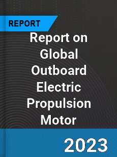 Report on Global Outboard Electric Propulsion Motor
