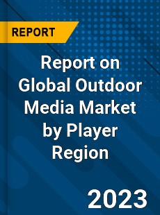 Report on Global Outdoor Media Market by Player Region