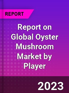 Report on Global Oyster Mushroom Market by Player